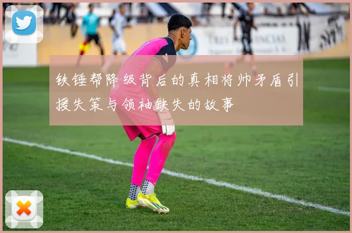 铁锤帮降级背后的真相将帅矛盾引援失策与领袖缺失的故事