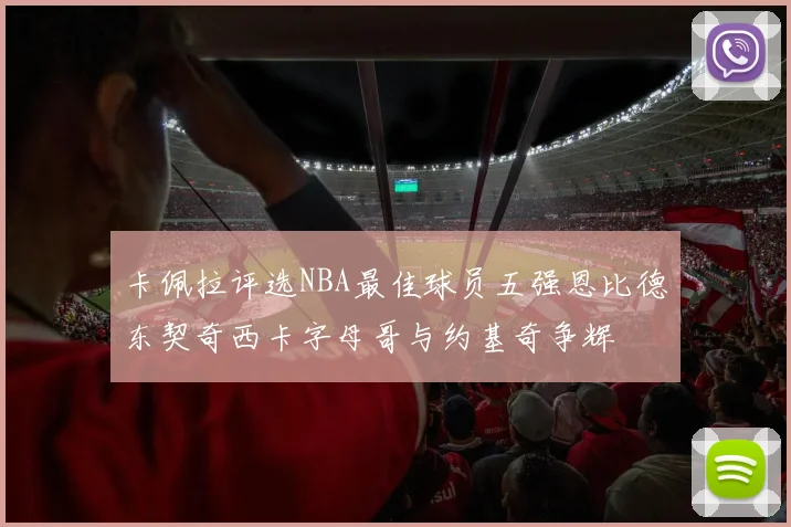 卡佩拉评选NBA最佳球员五强恩比德东契奇西卡字母哥与约基奇争辉