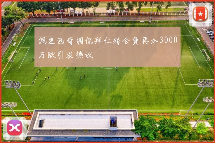 佩里西奇调侃拜仁转会费再加3000万欧引发热议
