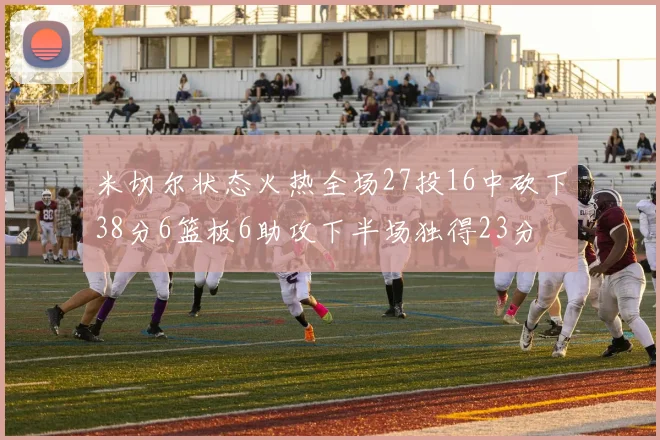 米切尔状态火热全场27投16中砍下38分6篮板6助攻下半场独得23分